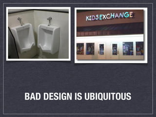 BAD DESIGN IS UBIQUITOUS
 