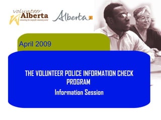 April 2009 THE VOLUNTEER POLICE INFORMATION CHECK PROGRAM  Information Session 
