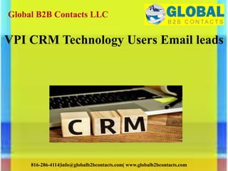 Global B2B Contacts LLC
816-286-4114|info@globalb2bcontacts.com| www.globalb2bcontacts.com
VPI CRM Technology Users Email leads
 