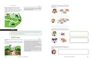 120 MENDOZA HACE MATEMÁTICA 1 MENDOZA HACE MATEMÁTICA 1 121 
SITUACIÓN 5: 
BELÉN FUE DESDE LA DIRECCIÓN HASTA LOS 
CIERVOS, PASANDO POR LA FOCA. PABLO, 
TAMBIÉN FUE DESDE LA DIRECCIÓN HASTA LOS 
CIERVOS, PERO PASANDO POR EL HIPOPÓTAMO. 
¿QUIÉN CAMINÓ MÁS PARA IR A VER A LOS 
CIERVOS?............................................. 
SEMANA 4 
El trabajo de esta semana se centra en la construcción de nuevos conocimientos vinculados 
a los procedimientos para resolver sumas y restas de números con dos cifras apoyados en las 
distintas escrituras aditivas de los números. 
SITUACIÓN 1: 
Un paseo al zoológico 
Materiales: Billetes de distinta denominación y monedas 
de $1. 
LA SEÑORITA ORGANIZÓ UN PASEO AL ZOOLÓGICO. 
LOS CHICOS TIENEN QUE TRAER $ 35 PARA TODOS 
LOS GASTOS. 
En la situación 5, se retoma la noción de medida 
para comparar longitudes. 
Esta situación tiene como propósito armar y des-armar 
números en el contexto del dinero. 
Se espera que los niños vuelvan sobre las estrate-gias 
construidas en las situaciones anteriores, que 
usen los billetes o su representación para sumar y 
restar y que escriban la cuenta. 
El maestro debe promover la verbalización, la jus-tificación 
y validación de las respuestas en torno a 
las regularidades del sistema de numeración y los 
cálculos disponibles. 
a) ¿TRAJERON MARTÍN Y BELÉN LA CANTIDAD JUSTA 
DE DINERO? …….. ¿CÓMO LO PENSASTE? ANOTA 
TUS CÁLCULOS. 
..................................................................................... 
..................................................................................... 
..................................................................................... 
..................................................................................... 
..................................................................................... 
..................................................................................... 
b) A BRUNO Y A LUCÍA LA SEÑORITA TIENE QUE 
DARLES VUELTO. DIBUJA EL VUELTO EN CADA CASO. 
c) MELISA PAGÓ JUSTO CON DOS BILLETES Y CINCO 
MONEDAS. DIBUJA LOS BILLETES Y MONEDAS DE 
MELISA. 
 