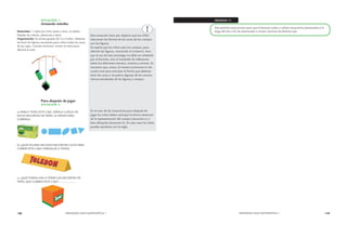 138 MENDOZA HACE MATEMÁTICA 1 MENDOZA HACE MATEMÁTICA 1 139 
SITUACIÓN 1: 
Armando móviles 
Materiales: 1 cajita por niño, piola o lana, un palito. 
Papeles de colores, plasticola y tijera. 
Organización: Se arman grupos de 3 o 4 niños. Deberán 
recortar las figuras necesarias para cubrir todas las caras 
de las cajas. Cuando terminan, arman el móvil para 
decorar el aula. 
Para después de jugar 
SITUACIÓN 2: 
a) PABLO TIENE ESTA CAJA, SEÑALA CUÁLES DE 
ESTOS RECORTES DE PAPEL LE SIRVEN PARA 
CUBRIRLA. 
b) ¿QUÉ FIGURAS NECESITA RECORTAR LUCÍA PARA 
CUBRIR ESTA CAJA? DIBÚJALAS A TODAS. 
c) ¿QUÉ FORMA VAN A TENER LOS RECORTES DE 
PAPEL QUE CUBREN ESTA CAJA? ………………… 
Esta situación tiene por objetivo que los niños 
relacionen las formas de las caras de los cuerpos 
con las figuras. 
Se espera que los niños usen los cuerpos, para 
obtener las figuras, marcando el contorno. Aun-que 
el uso de esta estrategia no debe ser señalado 
por el docente, sino el resultado de reflexiones 
sobre los diferentes intentos, aciertos y errores. Es 
necesario que, antes, el maestro promueva la dis-cusión 
oral para anticipar la forma que deberán 
tener las caras y recuperar algunas de las caracte-rísticas 
estudiadas de las figuras y cuerpos. 
En el caso de las situaciones para después de 
jugar los niños deben anticipar la forma observan-do 
la representación del cuerpo (situación a) o 
bien dibujarla (situación b). En este caso los niños 
pueden ayudarse con la regla. 
SEMANA 11 
Este período está previsto para que el docente vuelva a utilizar situaciones presentadas a lo 
largo del año a fin de sistematizar o revisar nociones de distinto tipo. 
 