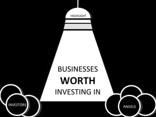 BUSINESSES WORTH INVESTING IN HIGHLIGHT INVESTORS ANGELS 