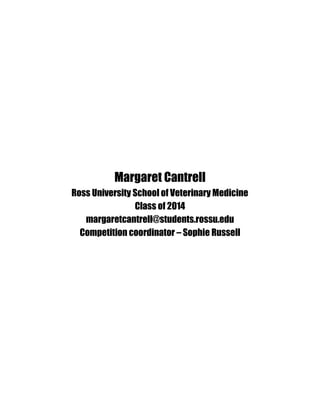 Margaret Cantrell
Ross University School of Veterinary Medicine
                Class of 2014
   margaretcantrell@students.rossu.edu
  Competition coordinator – Sophie Russell
 
