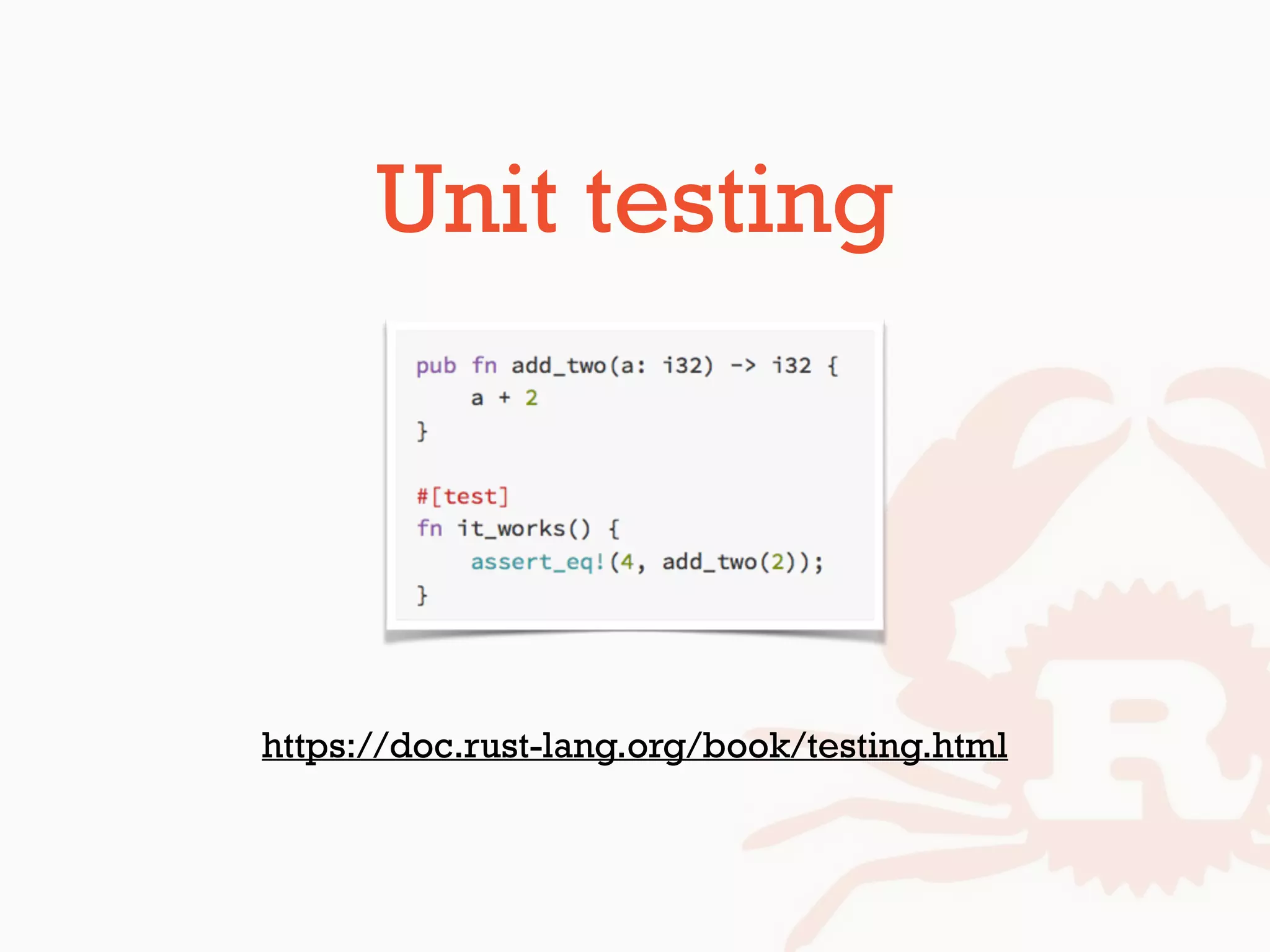 https://doc.rust-lang.org/book/testing.html
Unit testing
 