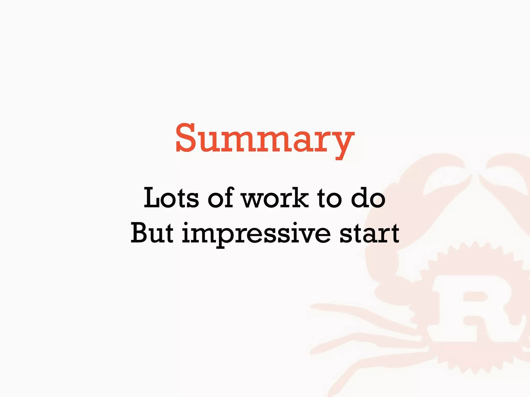 Summary
Lots of work to do
But impressive start
 