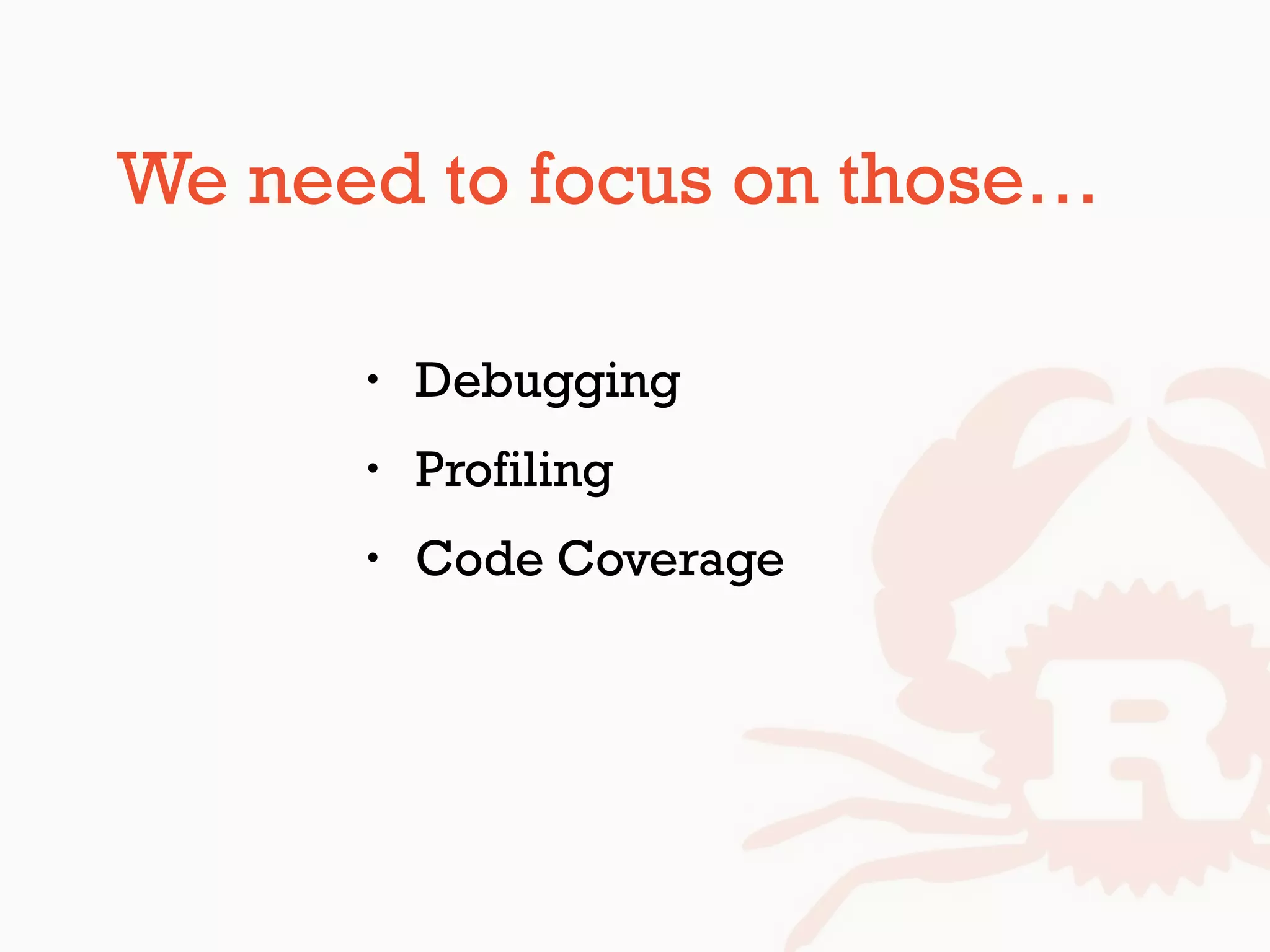 We need to focus on those…
• Debugging
• Profiling
• Code Coverage
 