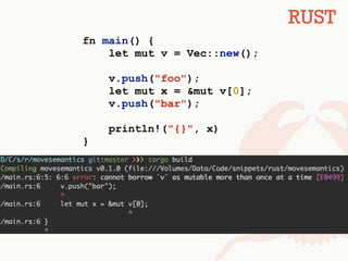 fn main() {
let mut v = Vec::new();
v.push("foo");
let mut x = &mut v[0];
v.push("bar");
println!("{}", x)
}
RUST
 