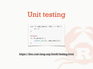 https://doc.rust-lang.org/book/testing.html
Unit testing
 