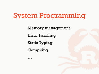 System Programming
Memory management
Error handling
Static Typing
Compiling
…
 