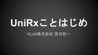 UniRxことはじめ
KLab株式会社 安井彰一
 