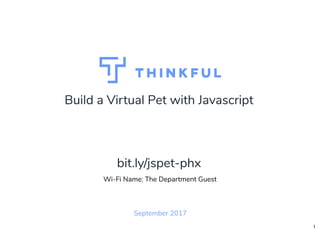 Build a Virtual Pet with Javascript
September 2017
Wi-Fi Name: The Department Guest
bit.ly/jspet-phx
1
 