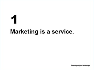Marketing is a service.
1
 
