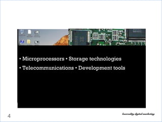 4
• Microprocessors • Storage technologies
• Telecommunications • Development tools
 