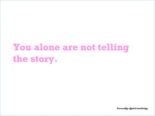 You alone are not telling
the story.
 