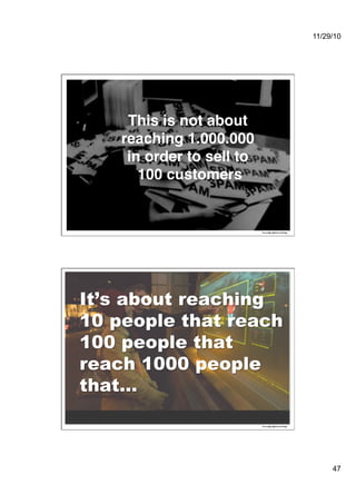 11/29/10
47
This is not about
reaching 1.000.000
in order to sell to
100 customers!
 