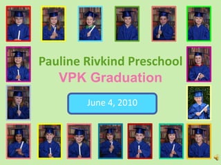 Pauline Rivkind PreschoolVPK Graduation June 4, 2010 
