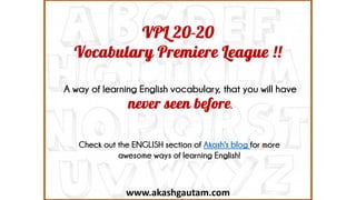 www.akashgautam.com
A way of learning English vocabulary, that you will have
.
Check out the ENGLISH section of Akash's blog for more
awesome ways of learning English!
 