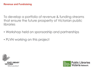 Revenue and Fundraising
To develop a portfolio of revenue & funding streams
that ensure the future prosperity of Victorian...