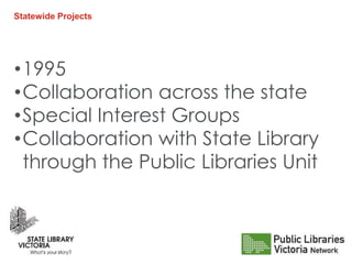 Statewide Projects
•1995
•Collaboration across the state
•Special Interest Groups
•Collaboration with State Library
throug...