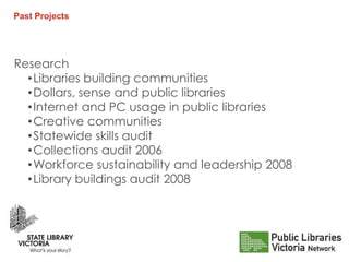 Past Projects
Research
•Libraries building communities
•Dollars, sense and public libraries
•Internet and PC usage in publ...