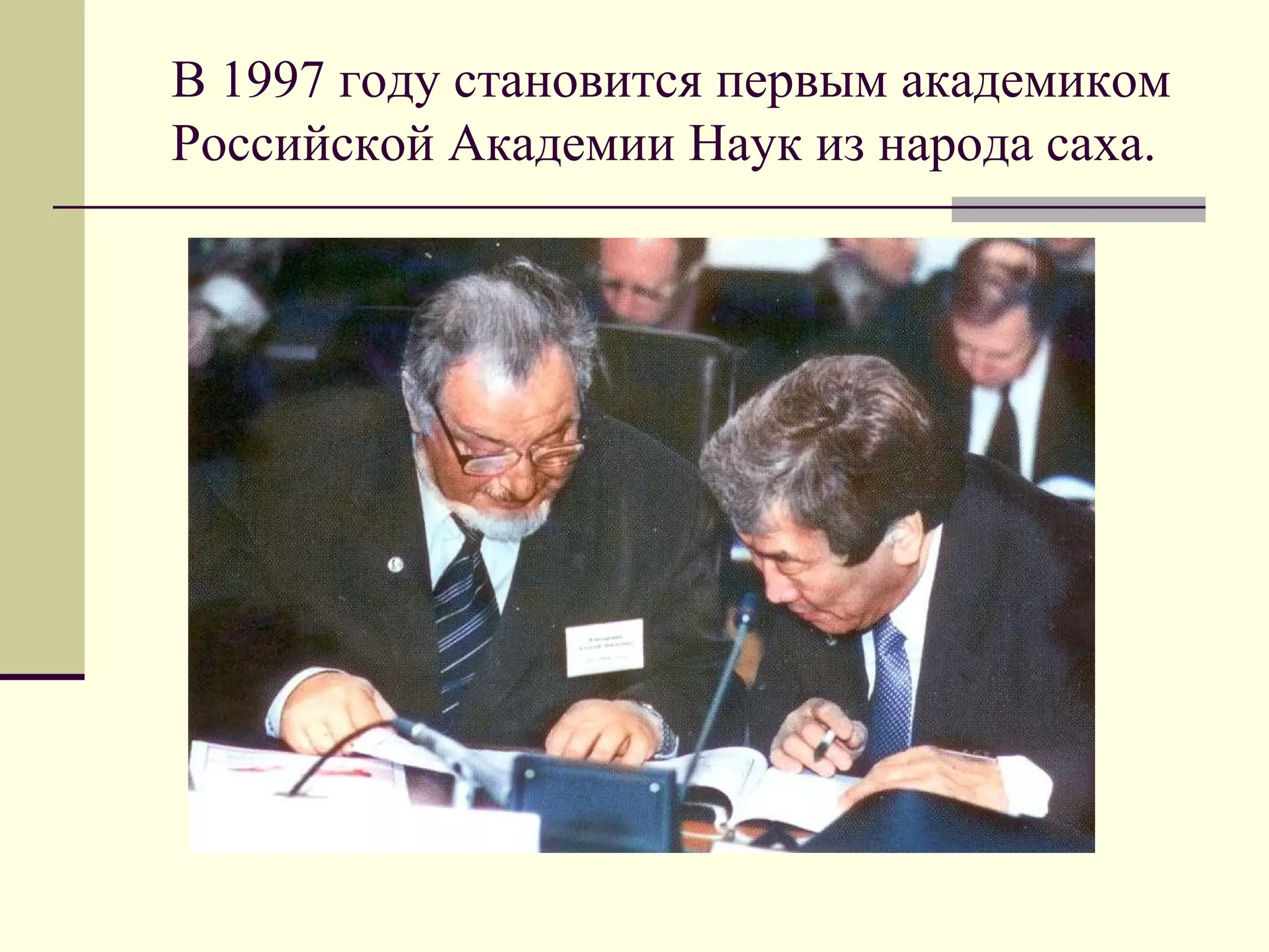 В 1997 году становится первым академиком
Российской Академии Наук из народа саха.
 
