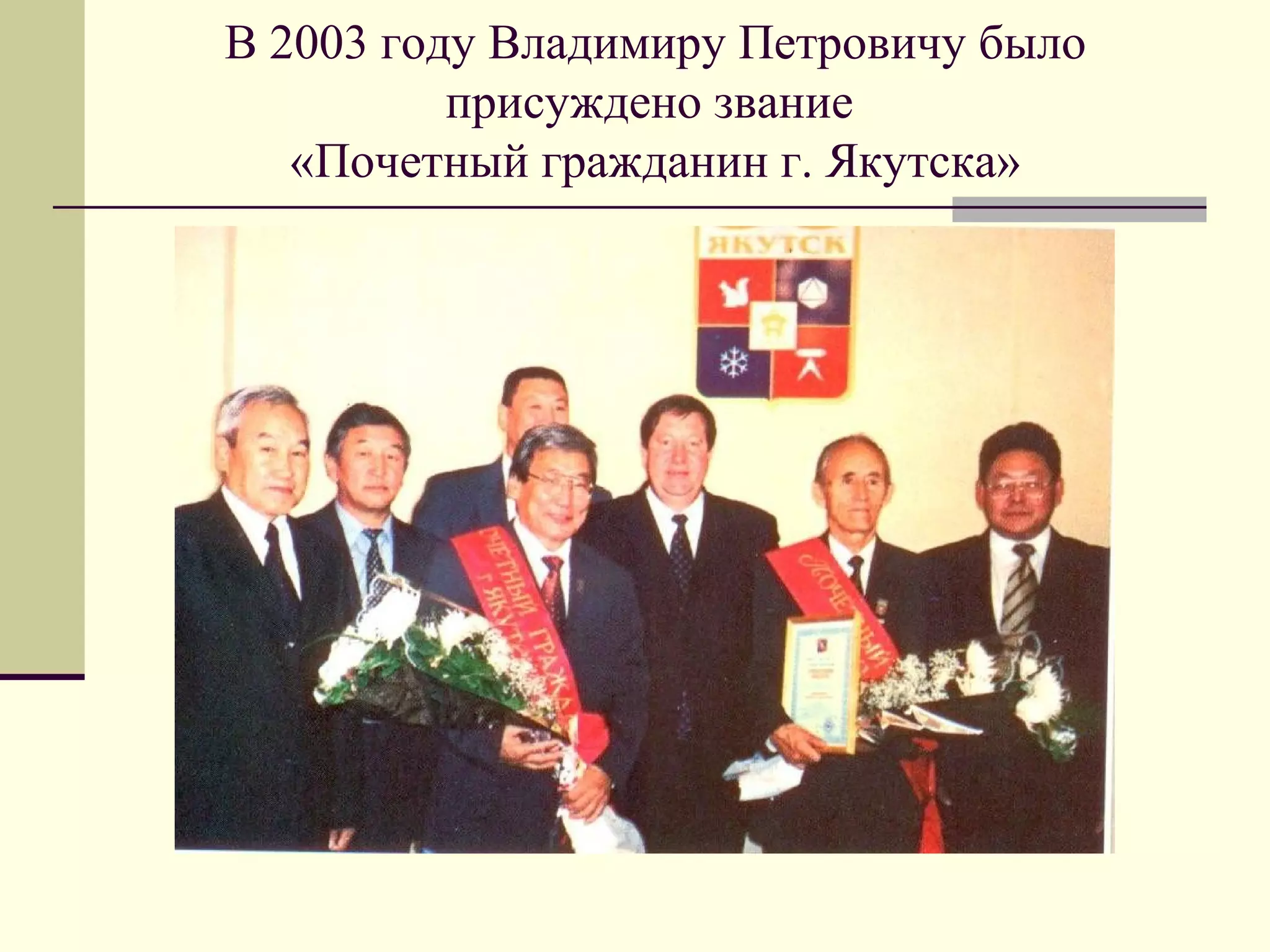 В 2003 году Владимиру Петровичу было
присуждено звание
«Почетный гражданин г. Якутска»
 