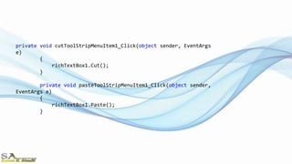 private void cutToolStripMenuItem1_Click(object sender, EventArgs
e)
{
richTextBox1.Cut();
}
private void pasteToolStripMenuItem1_Click(object sender,
EventArgs e)
{
richTextBox1.Paste();
}
 