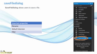 SaveFileDialog allows users to save a file.
Important properties
filename
Default Extension
Filter
 