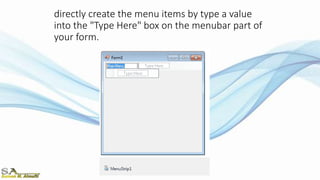 directly create the menu items by type a value
into the "Type Here" box on the menubar part of
your form.
 