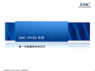 EMC VPLEX 系列

                     新一代数据移动和访问




© 版权所有 2010 EMC Corporation。保留所有权利。   1
 