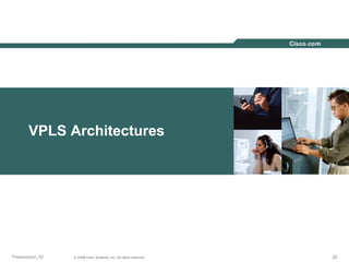 222222© 2004 Cisco Systems, Inc. All rights reserved.
VPLS Architectures
Presentation_ID 222222© 2003 Cisco Systems, Inc. All rights reserved.
 