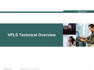 888© 2004 Cisco Systems, Inc. All rights reserved.
VPLS Technical Overview
Presentation_ID 888© 2003 Cisco Systems, Inc. All rights reserved.
 