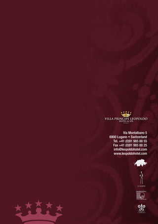 Via Montalbano 5
6900 Lugano • Switzerland
  Tel. +41 (0)91 985 88 55
  Fax +41 (0)91 985 88 25
  info@leopoldohotel.com
  www.leopoldohotel.com
 