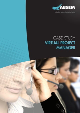 ABSEM
     Absolute Search Engine Marketing




    CASE STUDY
VIRTUAL PROJECT
      MANAGER
 