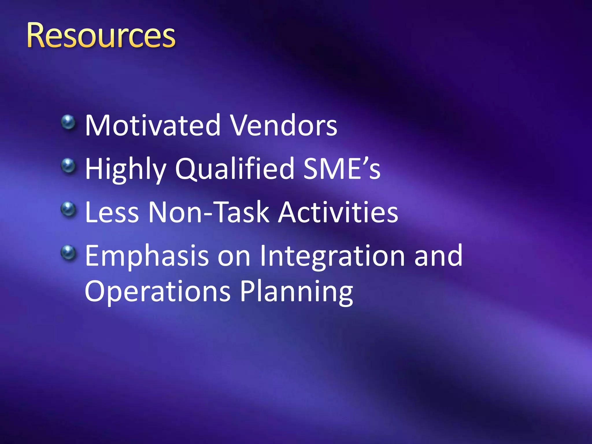Motivated Vendors
Highly Qualified SME’s
Less Non-Task Activities
Emphasis on Integration and
Operations Planning
 