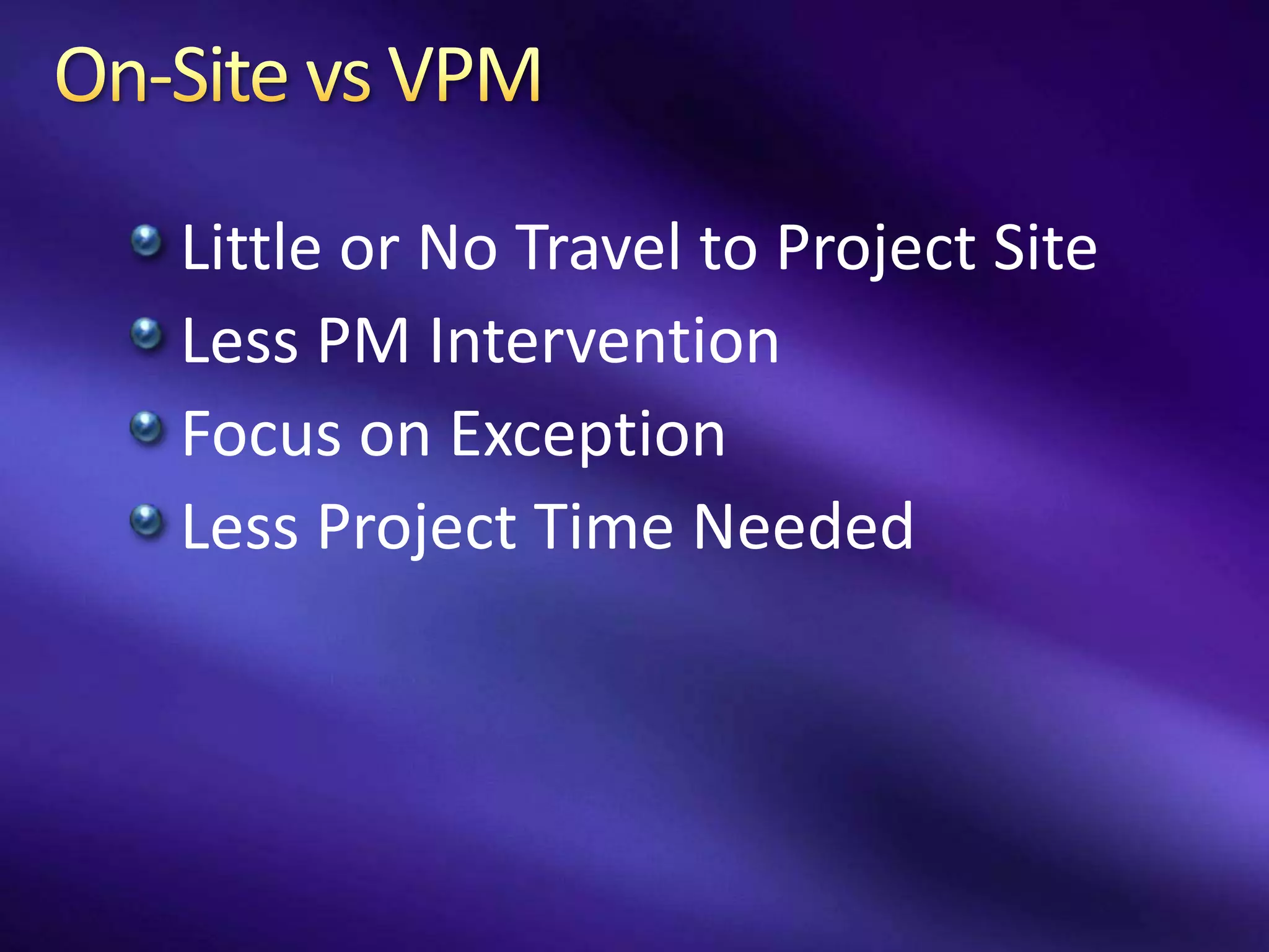 Little or No Travel to Project Site
Less PM Intervention
Focus on Exception
Less Project Time Needed
 