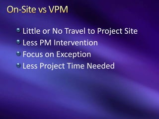 Little or No Travel to Project Site
Less PM Intervention
Focus on Exception
Less Project Time Needed
 
