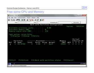 Common Europe Conference – Vienna | June 2012

Free some CPU and Memory




19                                              © 2012 IBM Corporation
 