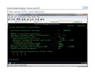 Common Europe Conference – Vienna | June 2012

Free some CPU and Memory




21                                              © 2012 IBM Corporation
 