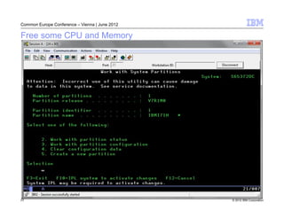 Common Europe Conference – Vienna | June 2012

Free some CPU and Memory




23                                              © 2012 IBM Corporation
 