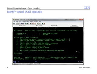 Common Europe Conference – Vienna | June 2012

Identify virtual SCSI resource




30                                              © 2012 IBM Corporation
 