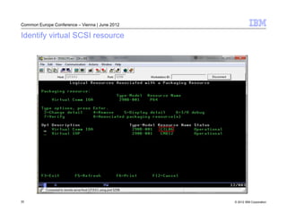 Common Europe Conference – Vienna | June 2012

Identify virtual SCSI resource




32                                              © 2012 IBM Corporation
 