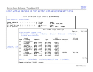 Common Europe Conference – Vienna | June 2012

Load virtual media in one of the virtual optical devices




                                                           © 2012 IBM Corporation
 