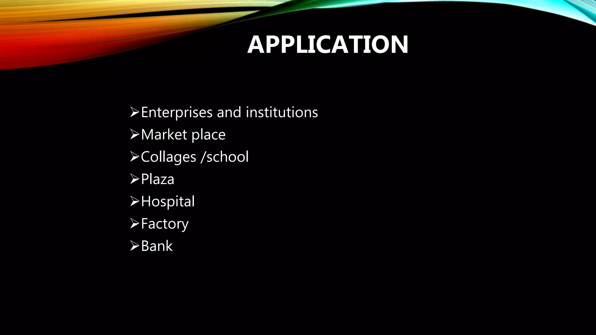 APPLICATION
Enterprises and institutions
Market place
Collages /school
Plaza
Hospital
Factory
Bank
 