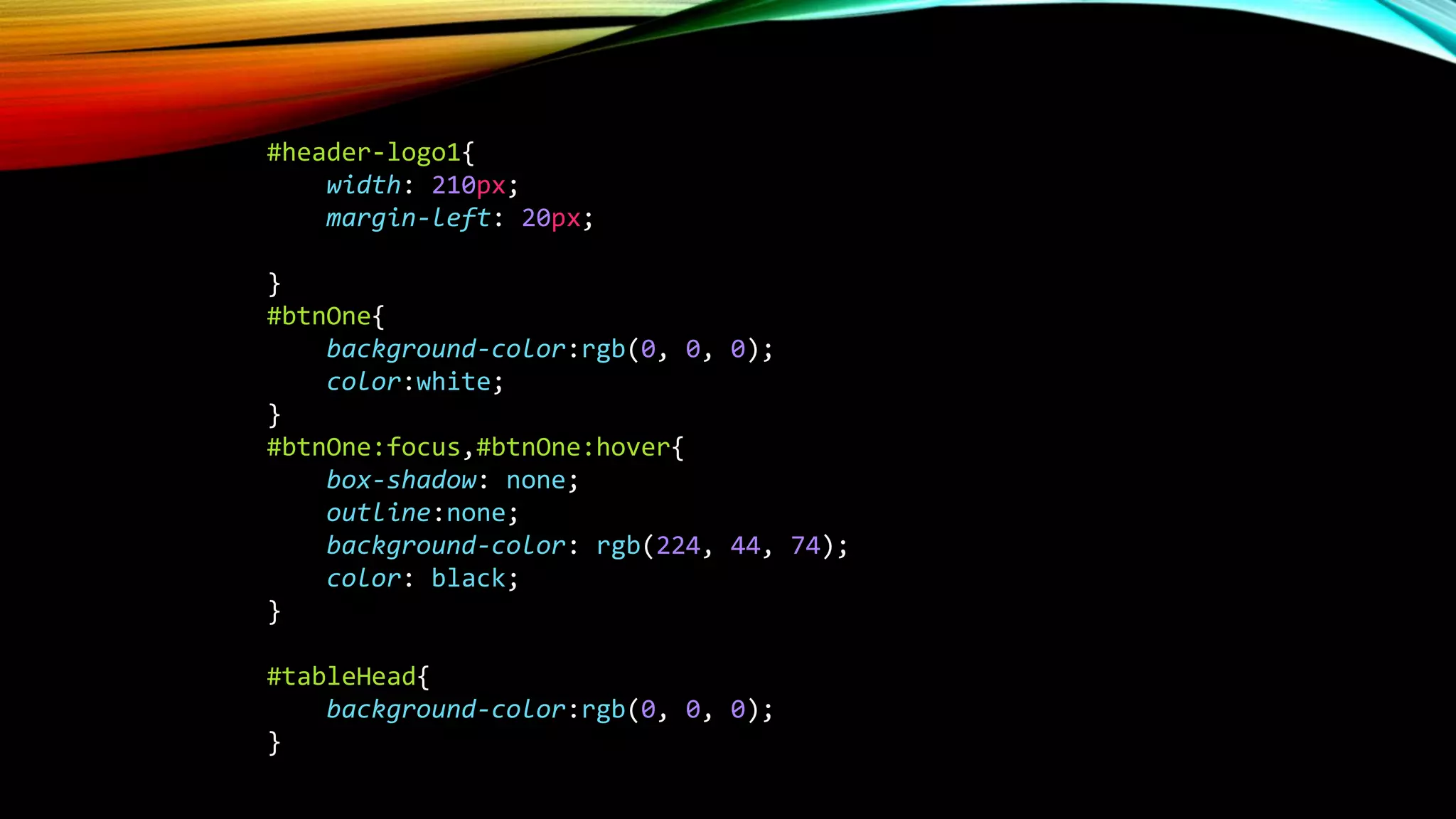 #header-logo1{
width: 210px;
margin-left: 20px;
}
#btnOne{
background-color:rgb(0, 0, 0);
color:white;
}
#btnOne:focus,#btnOne:hover{
box-shadow: none;
outline:none;
background-color: rgb(224, 44, 74);
color: black;
}
#tableHead{
background-color:rgb(0, 0, 0);
}
 