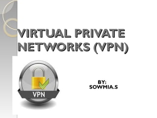 VIRTUAL PRIVATE NETWORKS (VPN) BY:   SOWMIA.S 