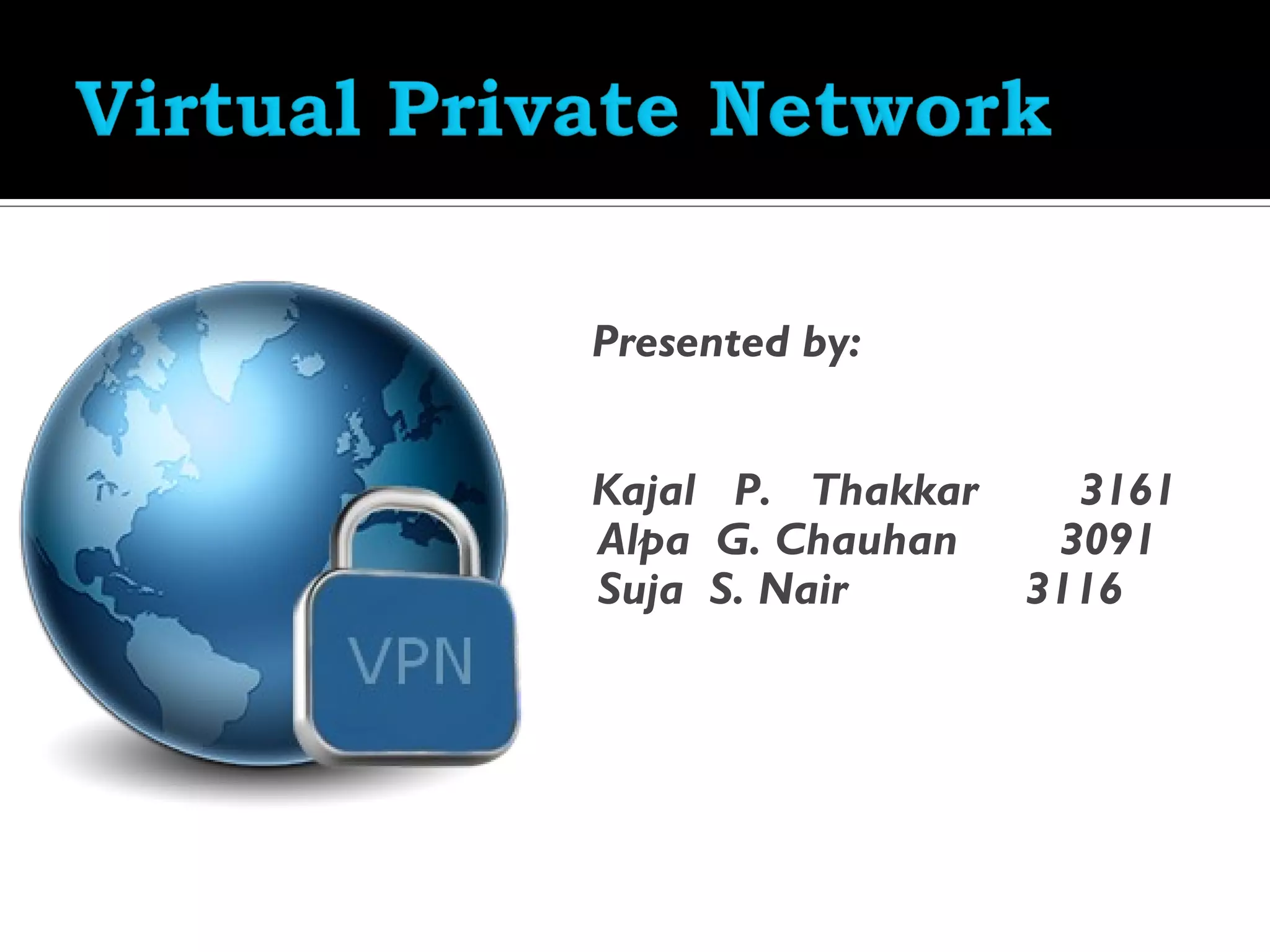 Presented by:


Kajal P. Thakkar     3161
Alpa G. Chauhan     3091
Suja S. Nair       3116
 