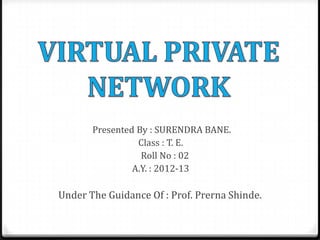 Presented By : SURENDRA BANE.
                 Class : T. E.
                  Roll No : 02
                A.Y. : 2012-13

Under The Guidance Of : Prof. Prerna Shinde.
 