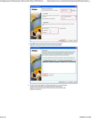 Click Add in order to add IKE proposals which specify the Encryption
Algorithm, Authentication Algorithm, and the Key Exchange Method.
4.
Provide the Encryption Algorithm, Authentication Algorithm, and Key Exchange
method, and then click OK. The Encryption Algorithm, Authentication
Algorithm, and the Key Exchange method values should match with the data
provided in the Router A.
5.
Conﬁguration Professional: Site-to-Site IPsec VPN Betwe... http://www.cisco.com/en/US/products/ps9422/products_...
8 de 16 03/06/13 16:09
 