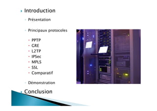 Introduction
◦ Présentation
◦ Principaux protocoles
PPTP
GRE
L2TP
IPSec
MPLS
SSL
Comparatif
◦ Démonstration
Conclusion
 
